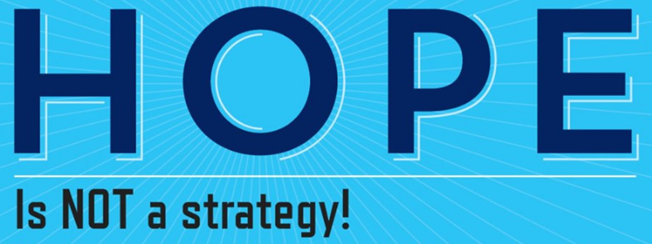 Hope is Not A Strategy